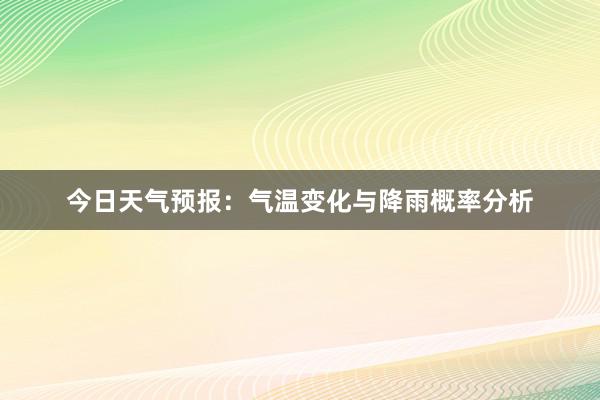 今日天气预报：气温变化与降雨概率分析